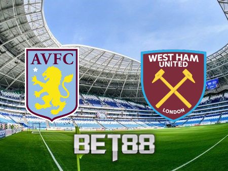 Soi kèo nhà cái trận Aston Villa vs West Ham – 20h00 – 28/08/2022