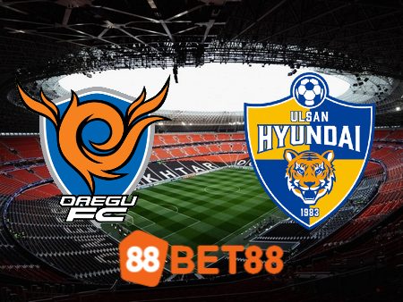 Soi kèo Daegu vs Ulsan Hyundai – 17h30 – 05/08/2023